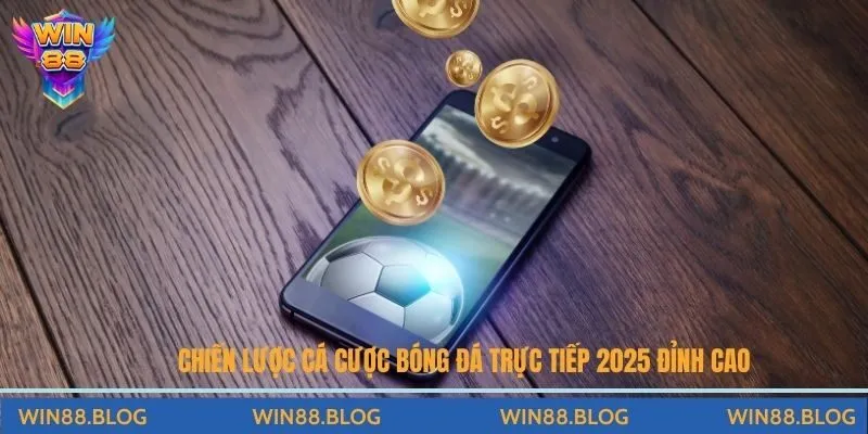 Chiến lược cá cược bóng đá trực tiếp 2025 đỉnh cao