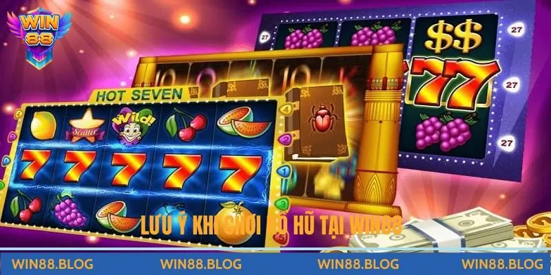 Lưu ý khi chơi nổ hũ tại Win88
